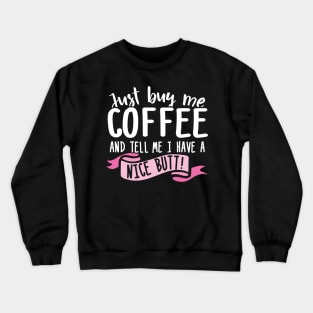 Just Buy Me Coffee And Tell Me I Have A Nice Butt Crewneck Sweatshirt